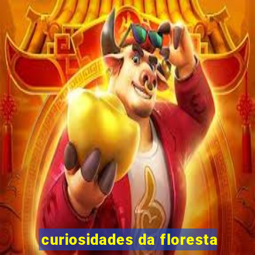 curiosidades da floresta